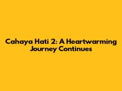 Cahaya Hati 2: A Heartwarming Journey Continues
