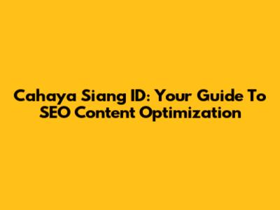 Cahaya Siang ID: Your Guide To SEO Content Optimization