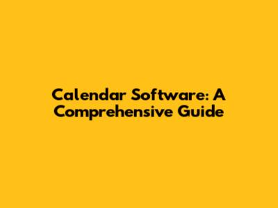 Calendar Software: A Comprehensive Guide