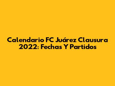 Calendario FC Juárez Clausura 2022: Fechas Y Partidos