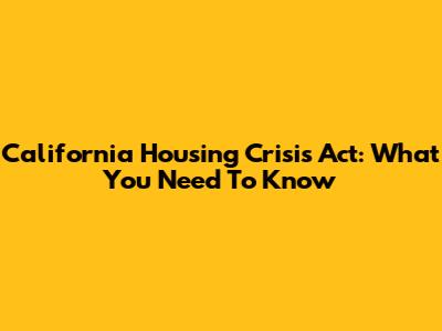 California Housing Crisis Act: What You Need To Know