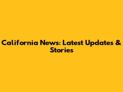 California News: Latest Updates & Stories