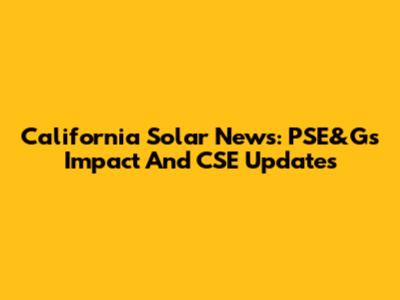 California Solar News: PSE&G's Impact And CSE Updates