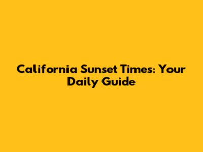 California Sunset Times: Your Daily Guide