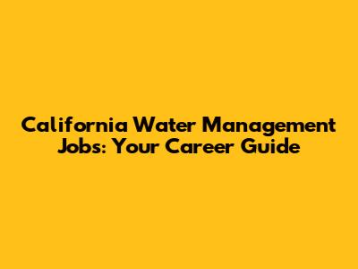 California Water Management Jobs: Your Career Guide
