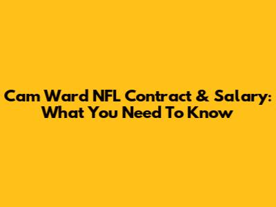Cam Ward NFL Contract & Salary: What You Need To Know