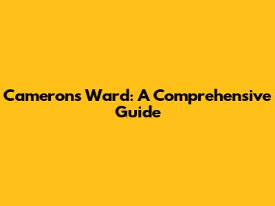 Cameron's Ward: A Comprehensive Guide