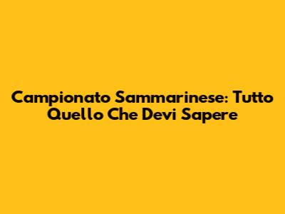 Campionato Sammarinese: Tutto Quello Che Devi Sapere
