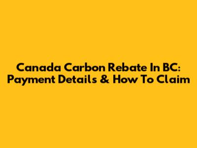Canada Carbon Rebate In BC: Payment Details & How To Claim