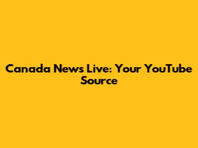 Canada News Live: Your YouTube Source