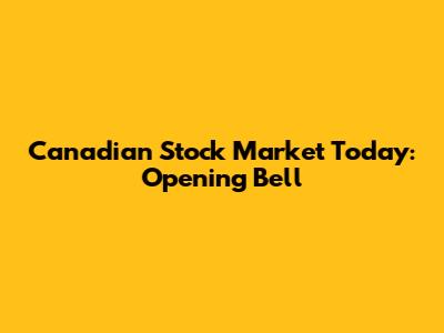 Canadian Stock Market Today: Opening Bell