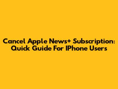 Cancel Apple News+ Subscription: Quick Guide For IPhone Users