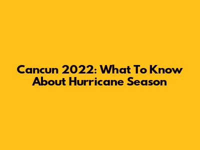 Cancun 2022: What To Know About Hurricane Season