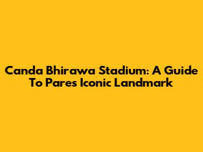 Canda Bhirawa Stadium: A Guide To Pare's Iconic Landmark
