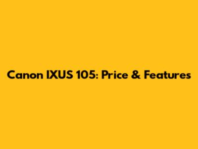 Canon IXUS 105: Price & Features