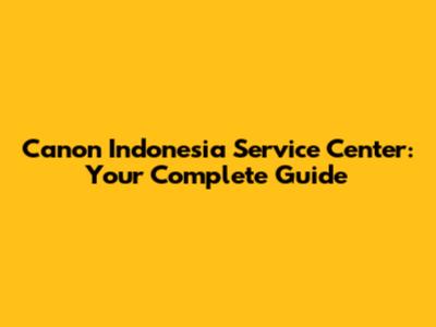 Canon Indonesia Service Center: Your Complete Guide
