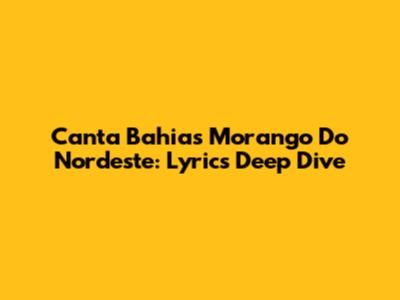 Canta Bahia's 'Morango Do Nordeste': Lyrics Deep Dive