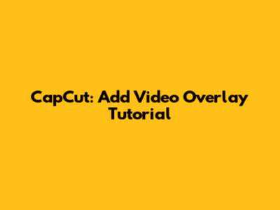 CapCut: Add Video Overlay Tutorial