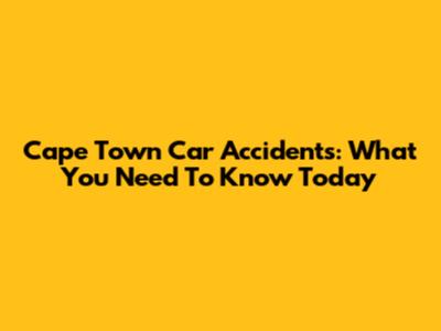Cape Town Car Accidents: What You Need To Know Today