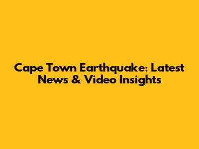 Cape Town Earthquake: Latest News & Video Insights