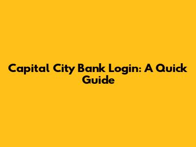 Capital City Bank Login: A Quick Guide