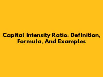 Capital Intensity Ratio: Definition, Formula, And Examples