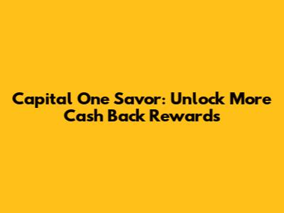 Capital One Savor: Unlock More Cash Back Rewards