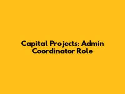 Capital Projects: Admin Coordinator Role