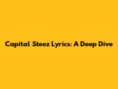 Capital Steez Lyrics: A Deep Dive