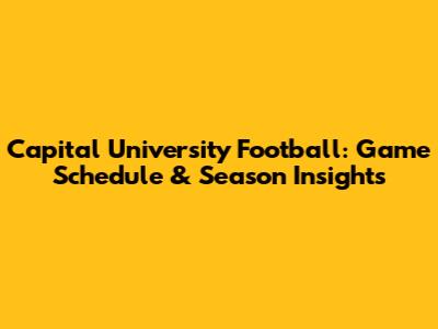 Capital University Football: Game Schedule & Season Insights