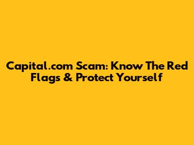 Capital.com Scam: Know The Red Flags & Protect Yourself