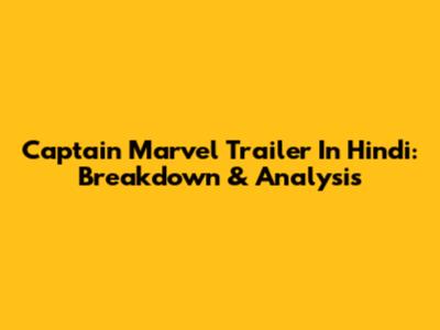 Captain Marvel Trailer In Hindi: Breakdown & Analysis
