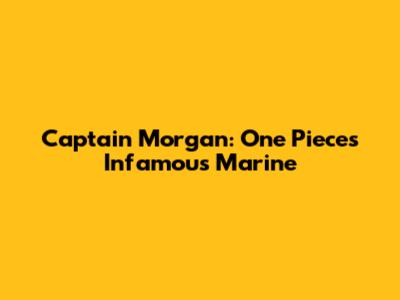 Captain Morgan: One Piece's Infamous Marine