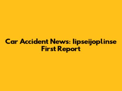 Car Accident News: Iipseijoplinse First Report