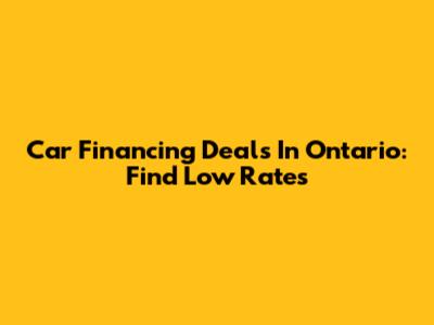 Car Financing Deals In Ontario: Find Low Rates