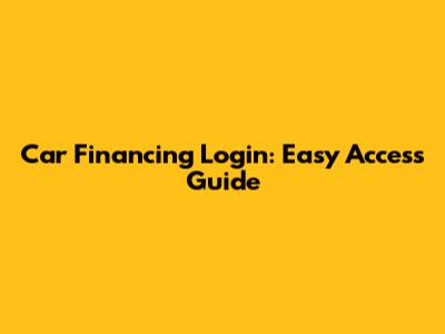 Car Financing Login: Easy Access Guide