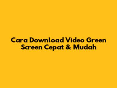 Cara Download Video Green Screen Cepat & Mudah