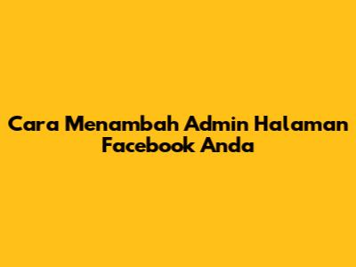 Cara Menambah Admin Halaman Facebook Anda