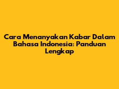 Cara Menanyakan Kabar Dalam Bahasa Indonesia: Panduan Lengkap