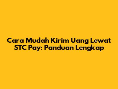 Cara Mudah Kirim Uang Lewat STC Pay: Panduan Lengkap