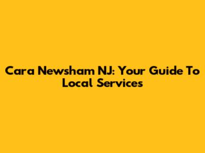 Cara Newsham NJ: Your Guide To Local Services