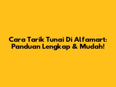 Cara Tarik Tunai Di Alfamart: Panduan Lengkap & Mudah!