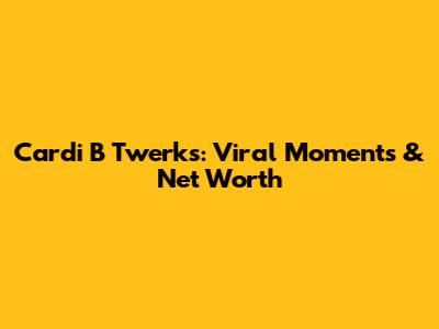 Cardi B Twerks: Viral Moments & Net Worth