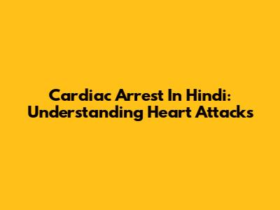 Cardiac Arrest In Hindi: Understanding Heart Attacks