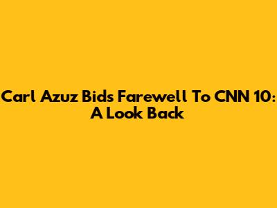 Carl Azuz Bids Farewell To CNN 10: A Look Back