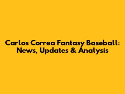 Carlos Correa Fantasy Baseball: News, Updates & Analysis