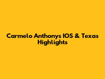 Carmelo Anthony's IOS & Texas Highlights