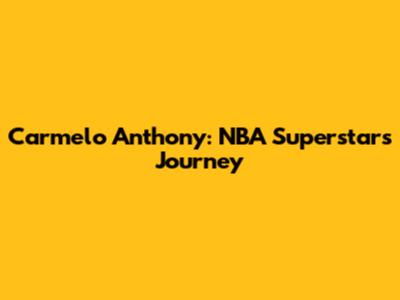 Carmelo Anthony: NBA Superstar's Journey