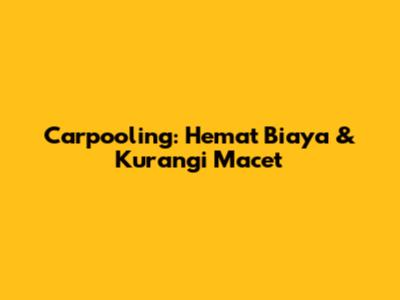 Carpooling: Hemat Biaya & Kurangi Macet