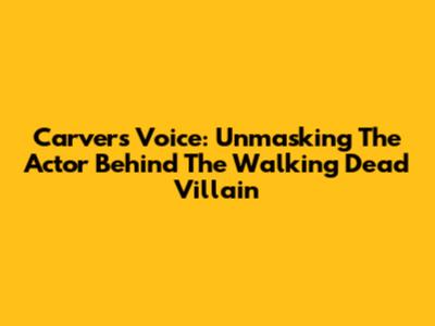 Carver's Voice: Unmasking The Actor Behind The Walking Dead Villain